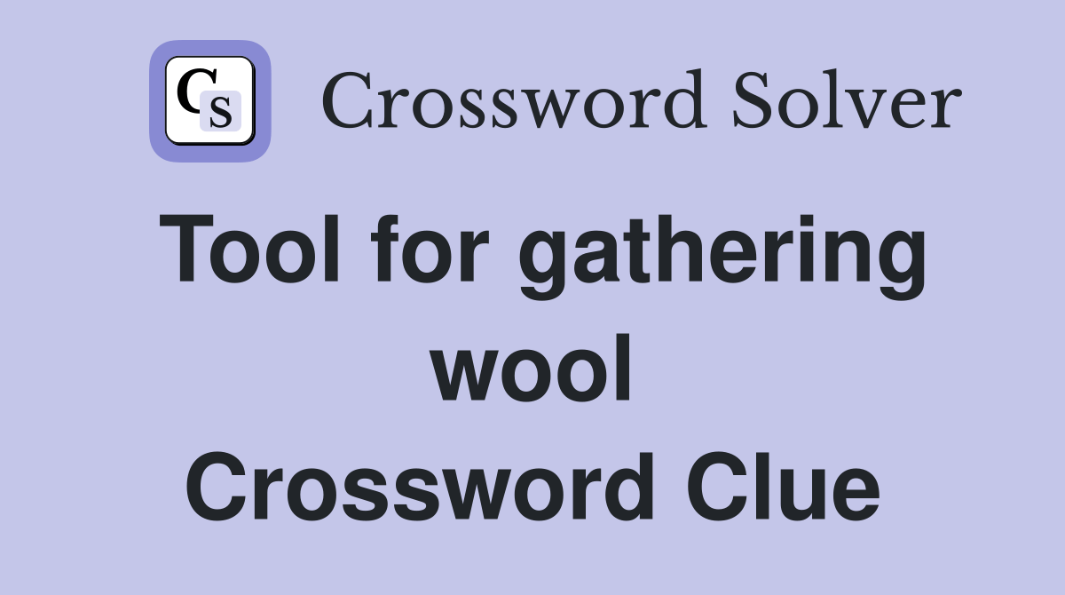 Tool for gathering wool Crossword Clue Answers Crossword Solver